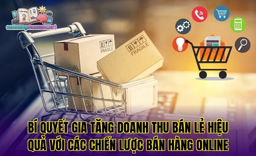 Bí quyết gia tăng doanh thu bán lẻ hiệu quả với các chiến lược bán hàng online
