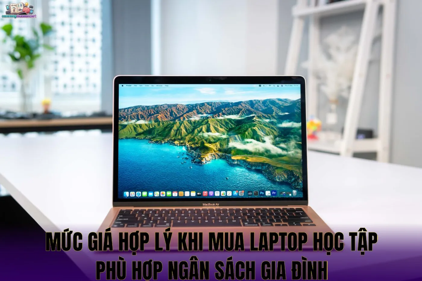 Mức giá hợp lý khi mua laptop học tập phù hợp ngân sách gia đình