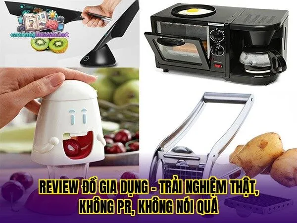 Review đồ gia dụng – trải nghiệm thật, không PR, không nói quá