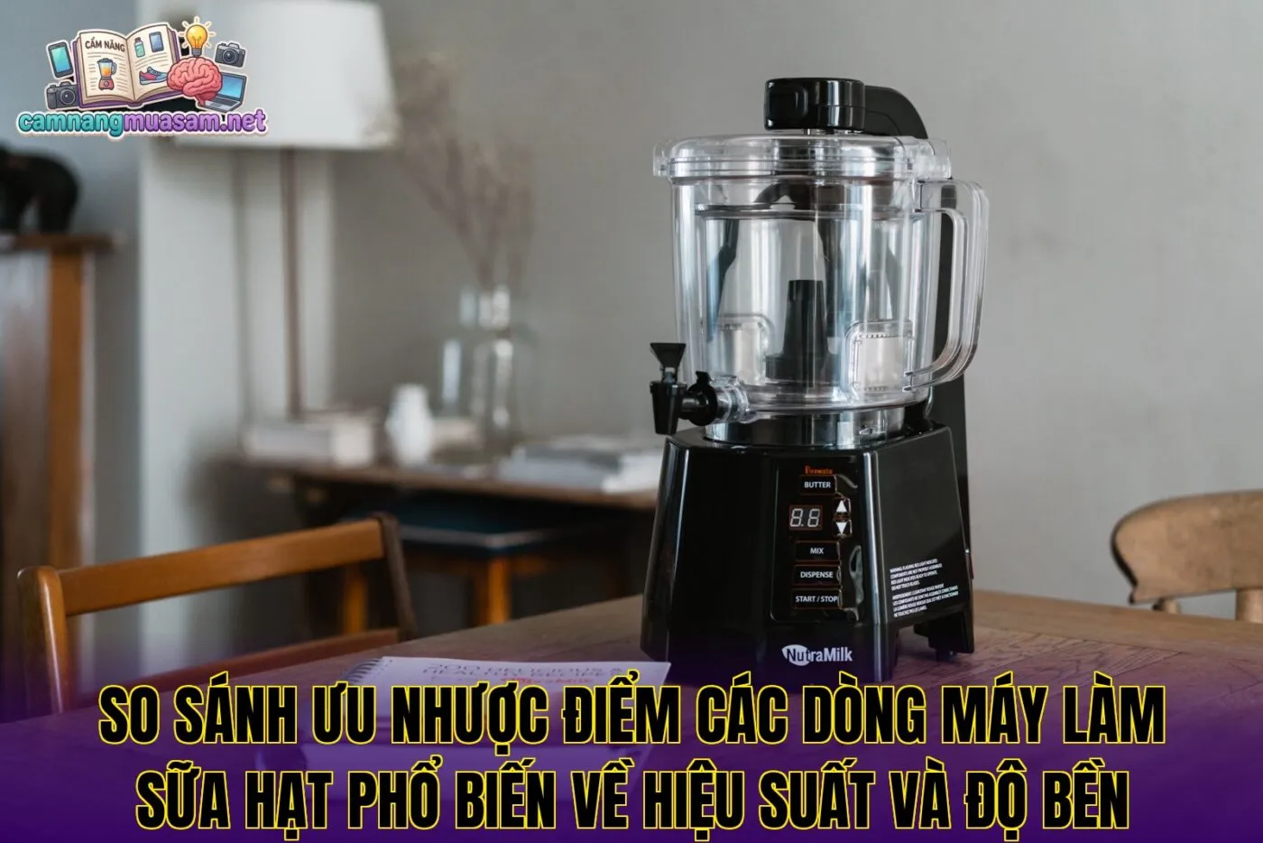 So sánh ưu nhược điểm các dòng máy làm sữa hạt phổ biến về hiệu suất và độ bền
