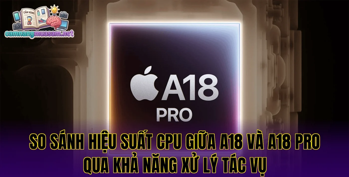So sánh hiệu suất CPU giữa A18 và A18 Pro qua khả năng xử lý tác vụ