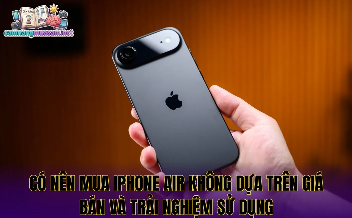 Có nên mua iPhone Air không dựa trên giá bán và trải nghiệm sử dụng