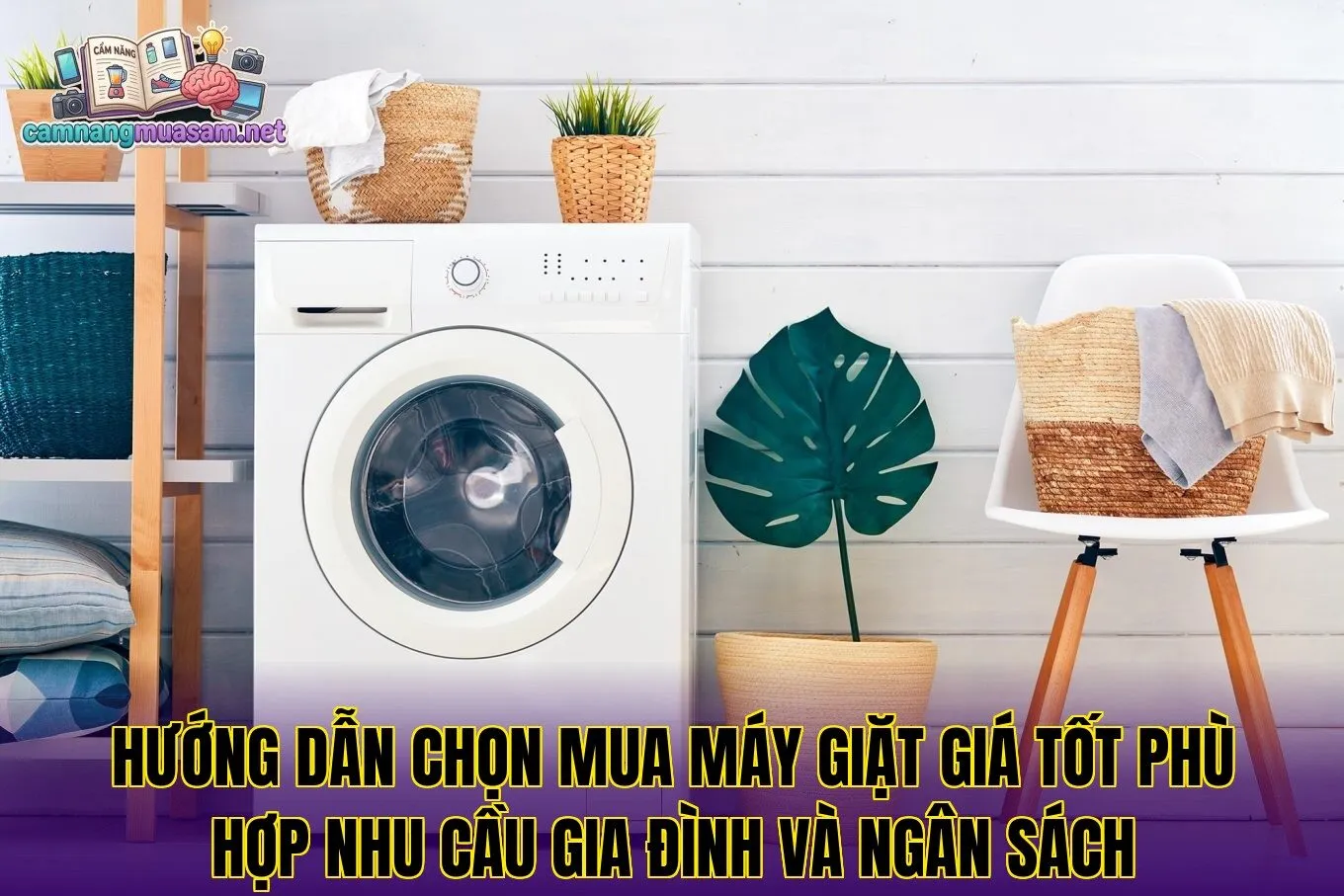 Hướng dẫn chọn mua máy giặt giá tốt phù hợp nhu cầu gia đình và ngân sách