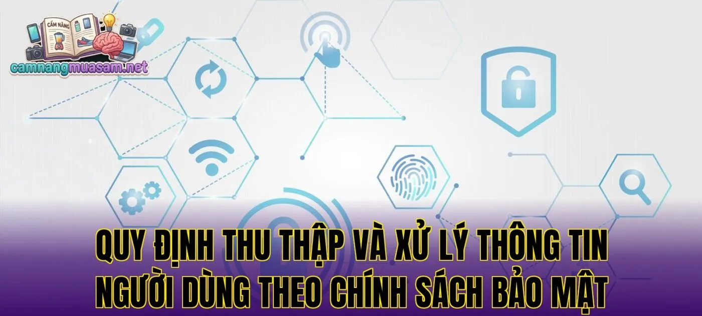 Quy định thu thập và xử lý thông tin người dùng theo chính sách bảo mật