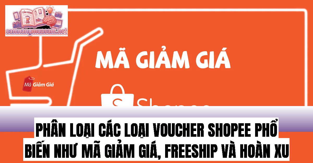 Phân loại các loại voucher Shopee phổ biến như mã giảm giá, freeship và hoàn xu