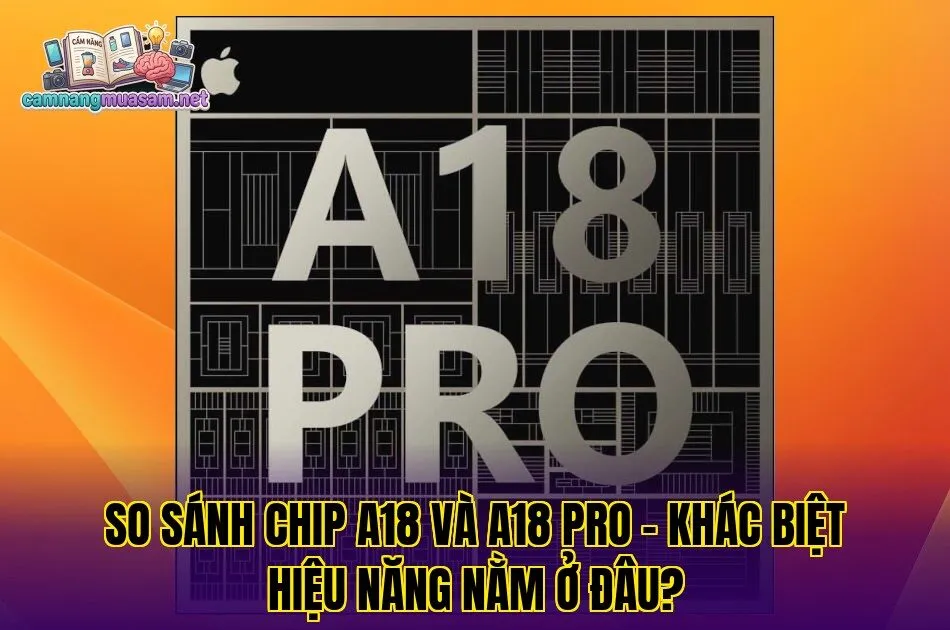 So sánh chip A18 và A18 Pro – khác biệt hiệu năng nằm ở đâu?