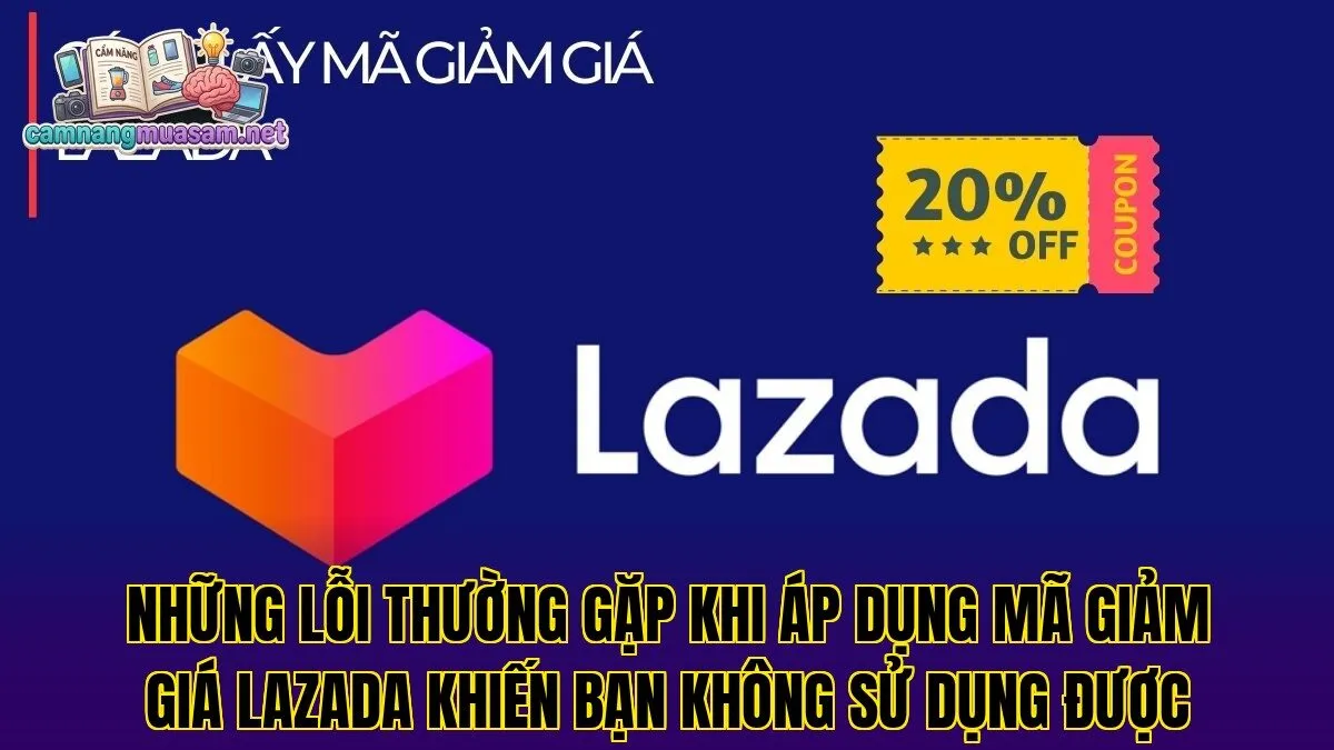 Những lỗi thường gặp khi áp dụng mã giảm giá Lazada khiến bạn không sử dụng được