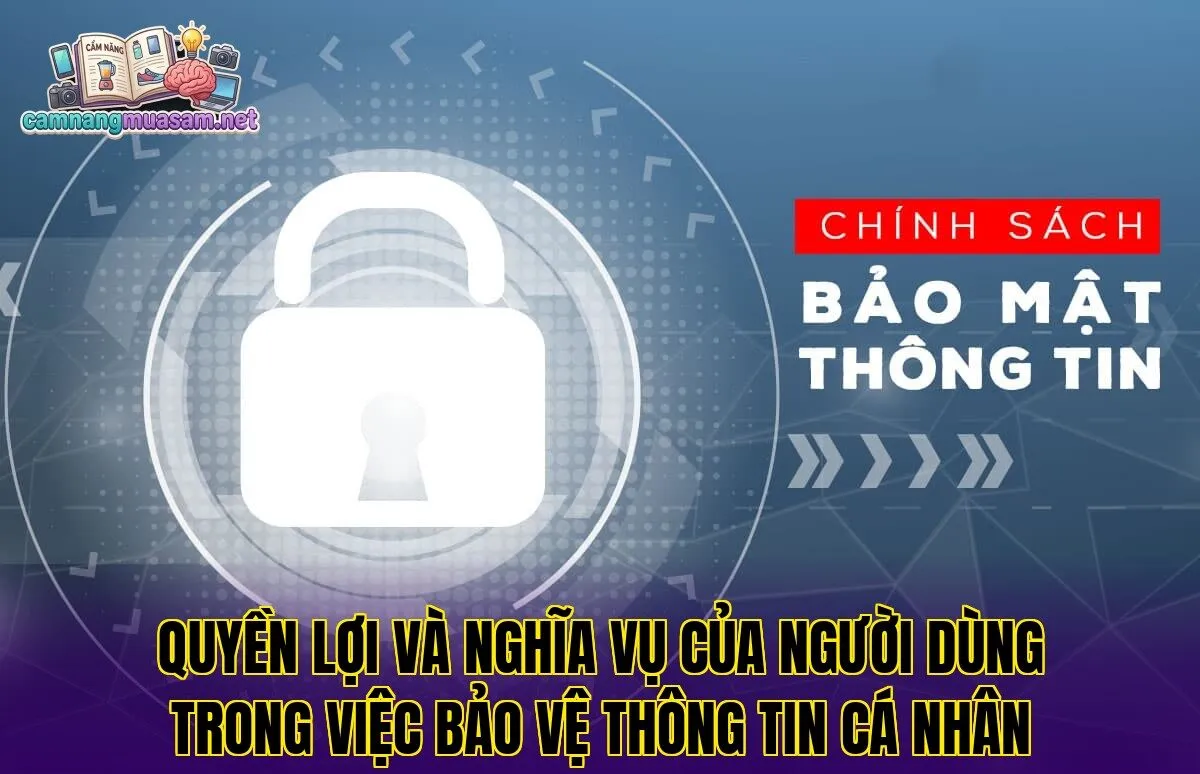 Quyền lợi và nghĩa vụ của người dùng trong việc bảo vệ thông tin cá nhân