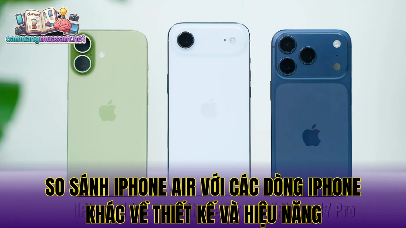 So sánh iPhone Air với các dòng iPhone khác về thiết kế và hiệu năng