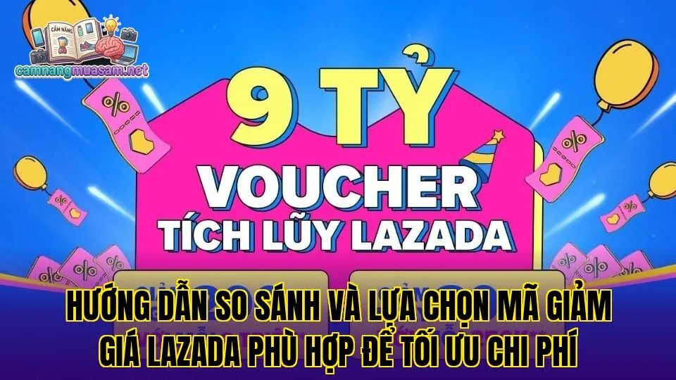 Hướng dẫn so sánh và lựa chọn mã giảm giá Lazada phù hợp để tối ưu chi phí