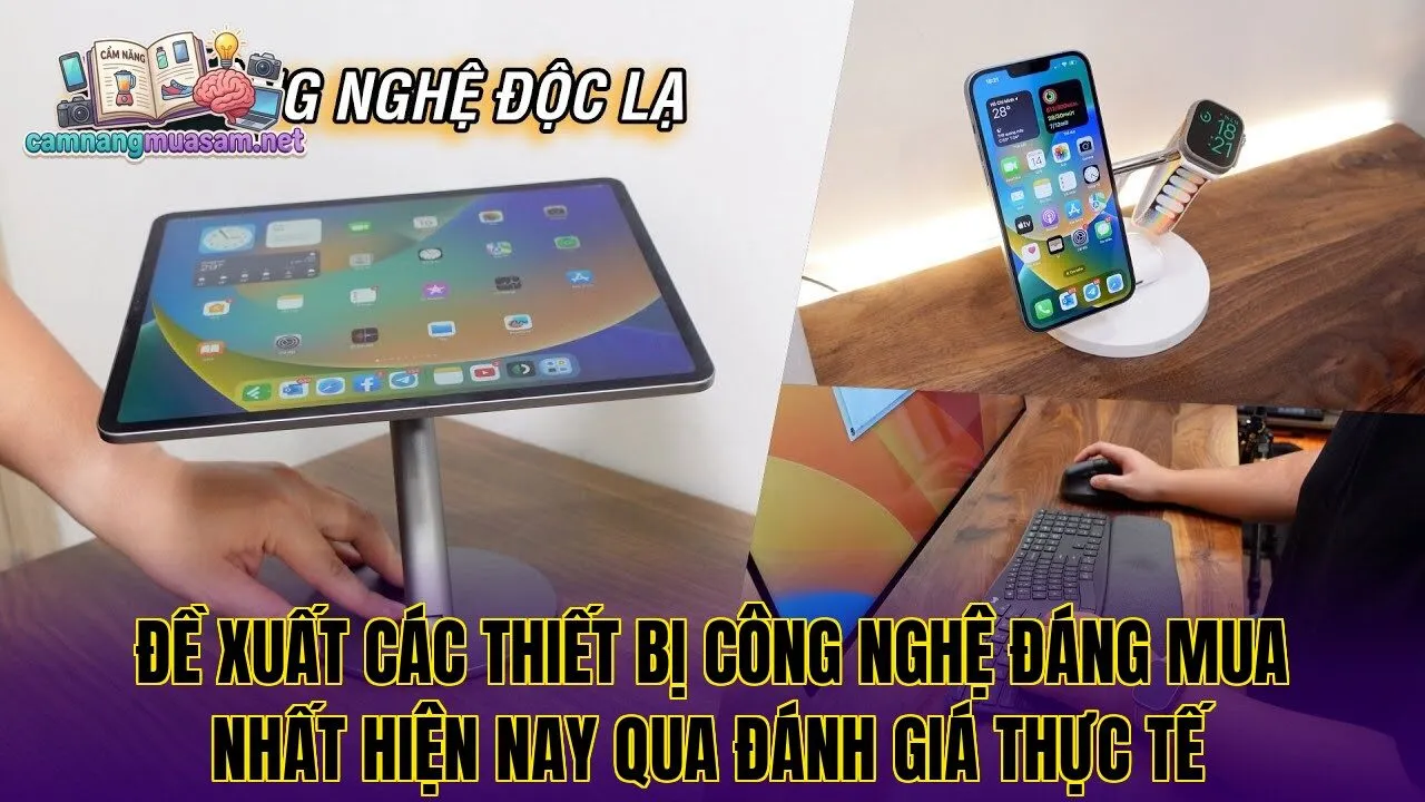 Đề xuất các thiết bị công nghệ đáng mua nhất hiện nay qua đánh giá thực tế
