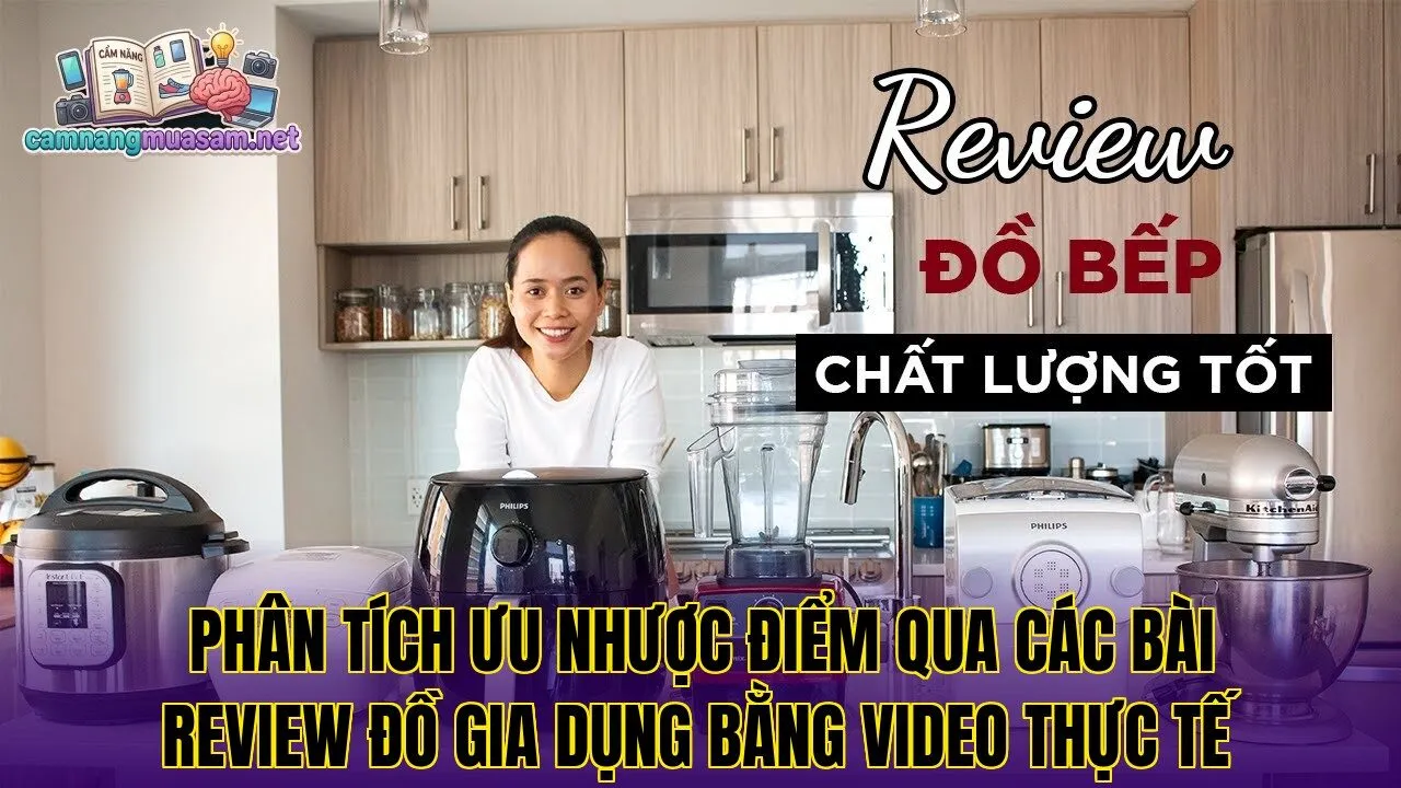 Phân tích ưu nhược điểm qua các bài review đồ gia dụng bằng video thực tế