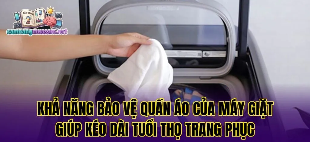 Khả năng bảo vệ quần áo của máy giặt giúp kéo dài tuổi thọ trang phục