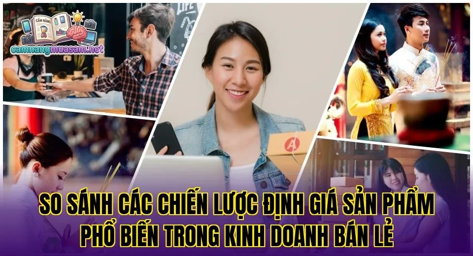 So sánh các chiến lược định giá sản phẩm phổ biến trong kinh doanh bán lẻ