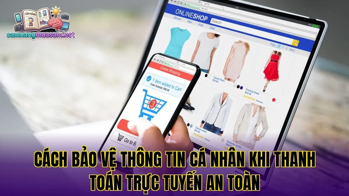 Cách bảo vệ thông tin cá nhân khi thanh toán trực tuyến an toàn