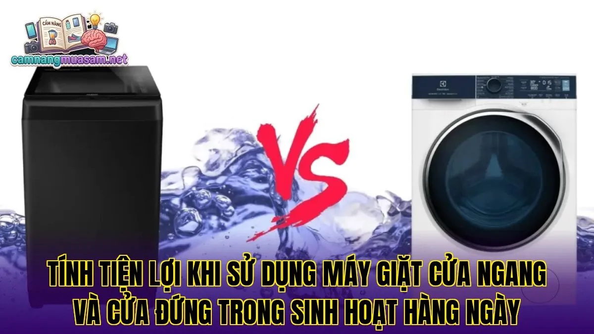 Tính tiện lợi khi sử dụng máy giặt cửa ngang và cửa đứng trong sinh hoạt hàng ngày