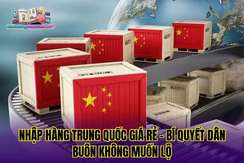 Nhập hàng Trung Quốc giá rẻ – bí quyết dân buôn không muốn lộ