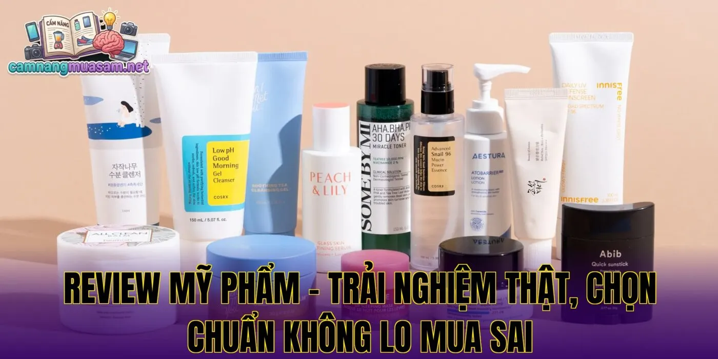 Review mỹ phẩm – trải nghiệm thật, chọn chuẩn không lo mua sai
