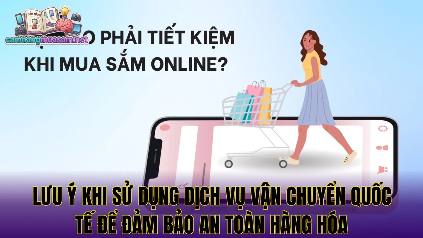 Lưu ý khi sử dụng dịch vụ vận chuyển quốc tế để đảm bảo an toàn hàng hóa
