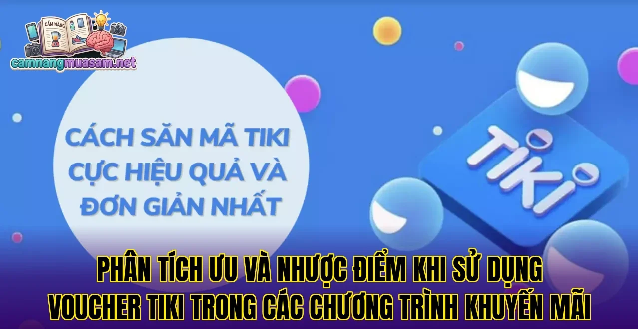 Phân tích ưu và nhược điểm khi sử dụng voucher tiki trong các chương trình khuyến mãi