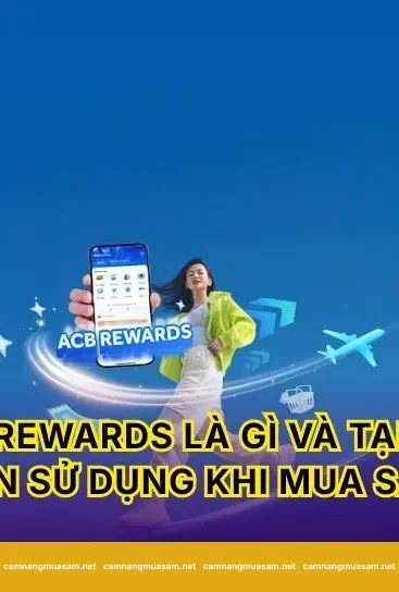 ACB Rewards Là Gì Và Tại Sao Nên Sử Dụng Khi Mua Sắm