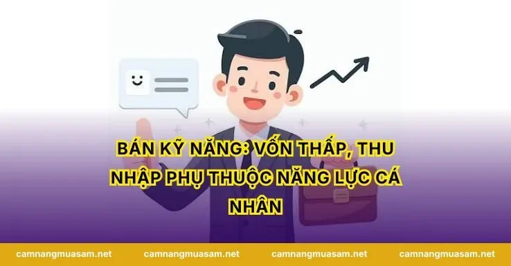 Bán Kỹ Năng: Vốn Thấp, Thu Nhập Phụ Thuộc Năng Lực Cá Nhân