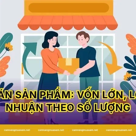 Bán Sản Phẩm: Vốn Lớn, Lợi Nhuận Theo Số Lượng