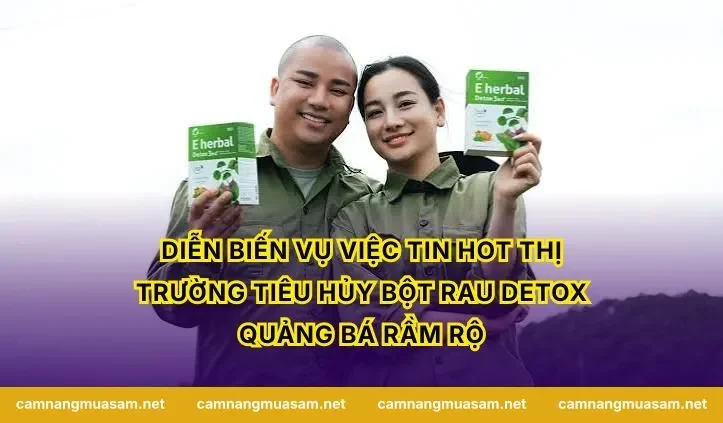 Diễn biến vụ việc tin hot thị trường tiêu hủy bột rau detox quảng bá rầm rộ