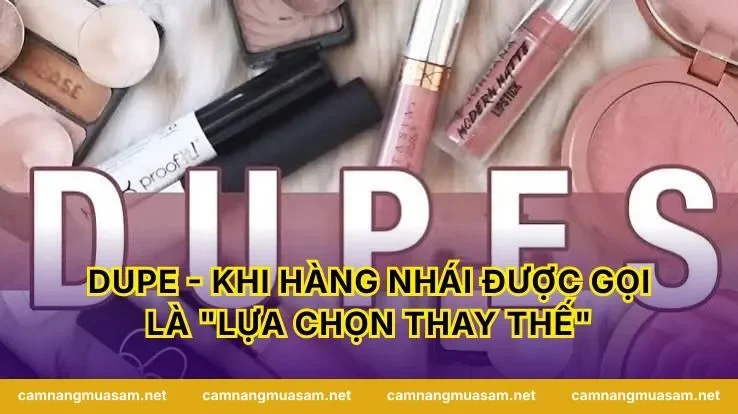 Dupe - Khi Hàng Nhái Được Gọi Là "Lựa Chọn Thay Thế"
