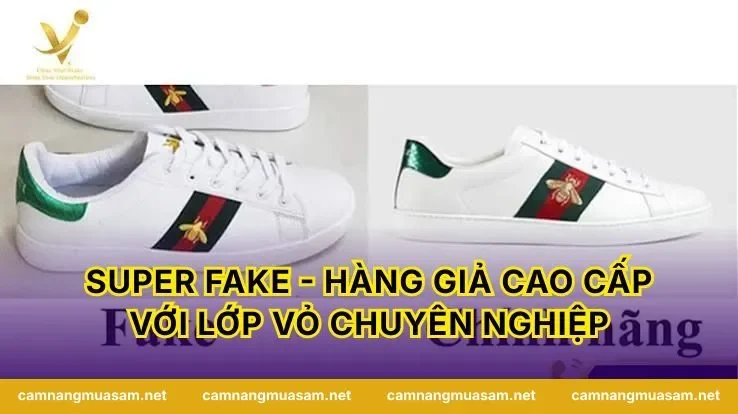 Super Fake - Hàng Giả Cao Cấp Với Lớp Vỏ Chuyên Nghiệp